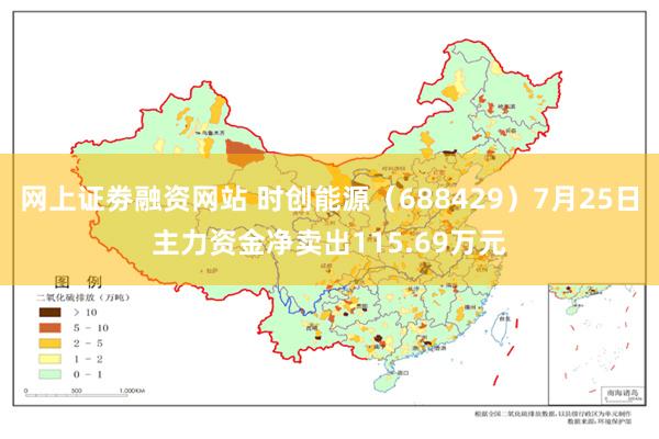 网上证劵融资网站 时创能源（688429）7月25日主力资金净卖出115.69万元