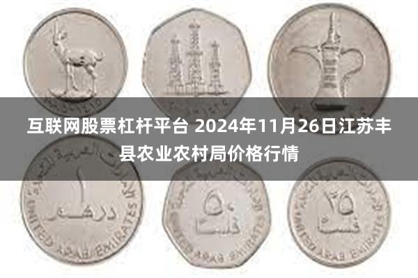 互联网股票杠杆平台 2024年11月26日江苏丰县农业农村局价格行情