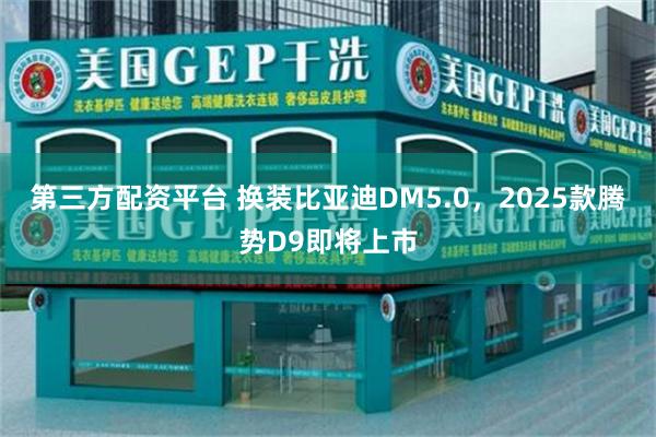 第三方配资平台 换装比亚迪DM5.0，2025款腾势D9即将上市