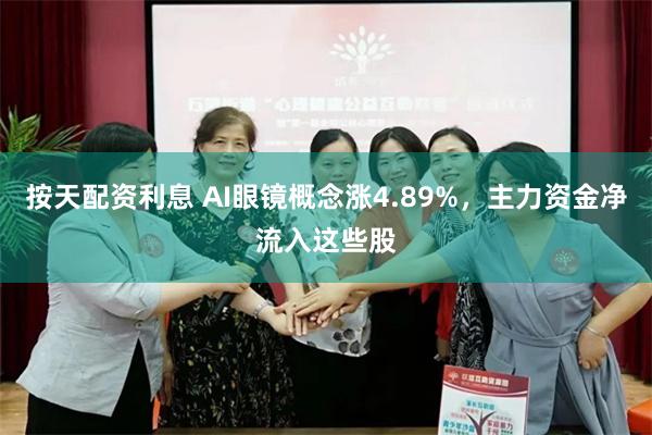 按天配资利息 AI眼镜概念涨4.89%，主力资金净流入这些股