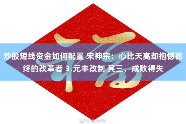 炒股短线资金如何配置 宋神宗：心比天高却抱憾而终的改革者 3.元丰改制 其三，成败得失